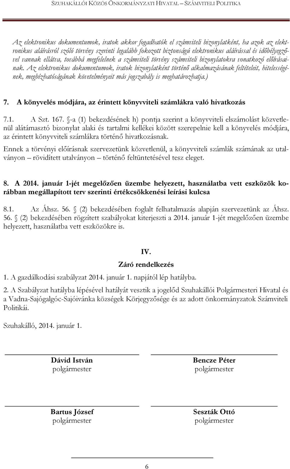 Az elektronikus dokumentumok, iratok bizonylatként történő alkalmazásának feltételeit, hitelességének, megbízhatóságának követelményeit más jogszabály is meghatározhatja.) 7.