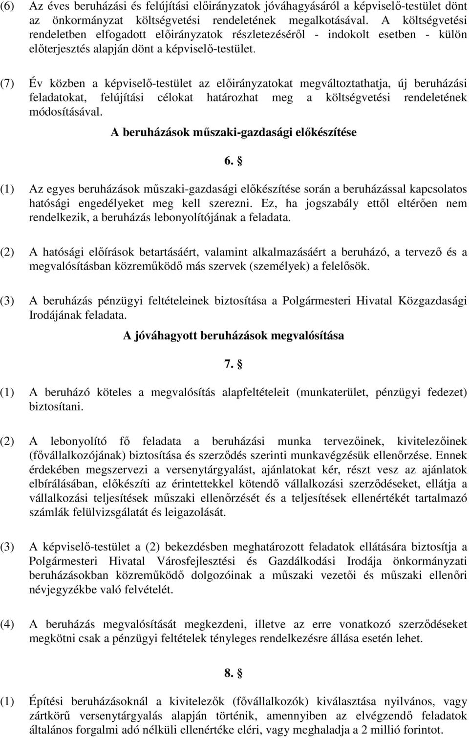 (7) Év közben a képviselı-testület az elıirányzatokat megváltoztathatja, új beruházási feladatokat, felújítási célokat határozhat meg a költségvetési rendeletének módosításával.