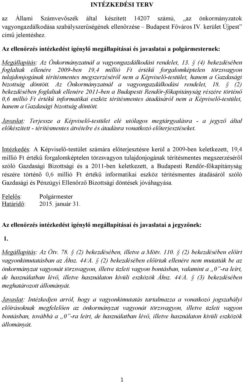 (4) bekezdésében foglaltak ellenére 2009-ben 19,4 millió Ft értékű forgalomképtelen törzsvagyon tulajdonjogának térítésmentes megszerzéséről nem a Képviselő-testület, hanem a Gazdasági bizottság