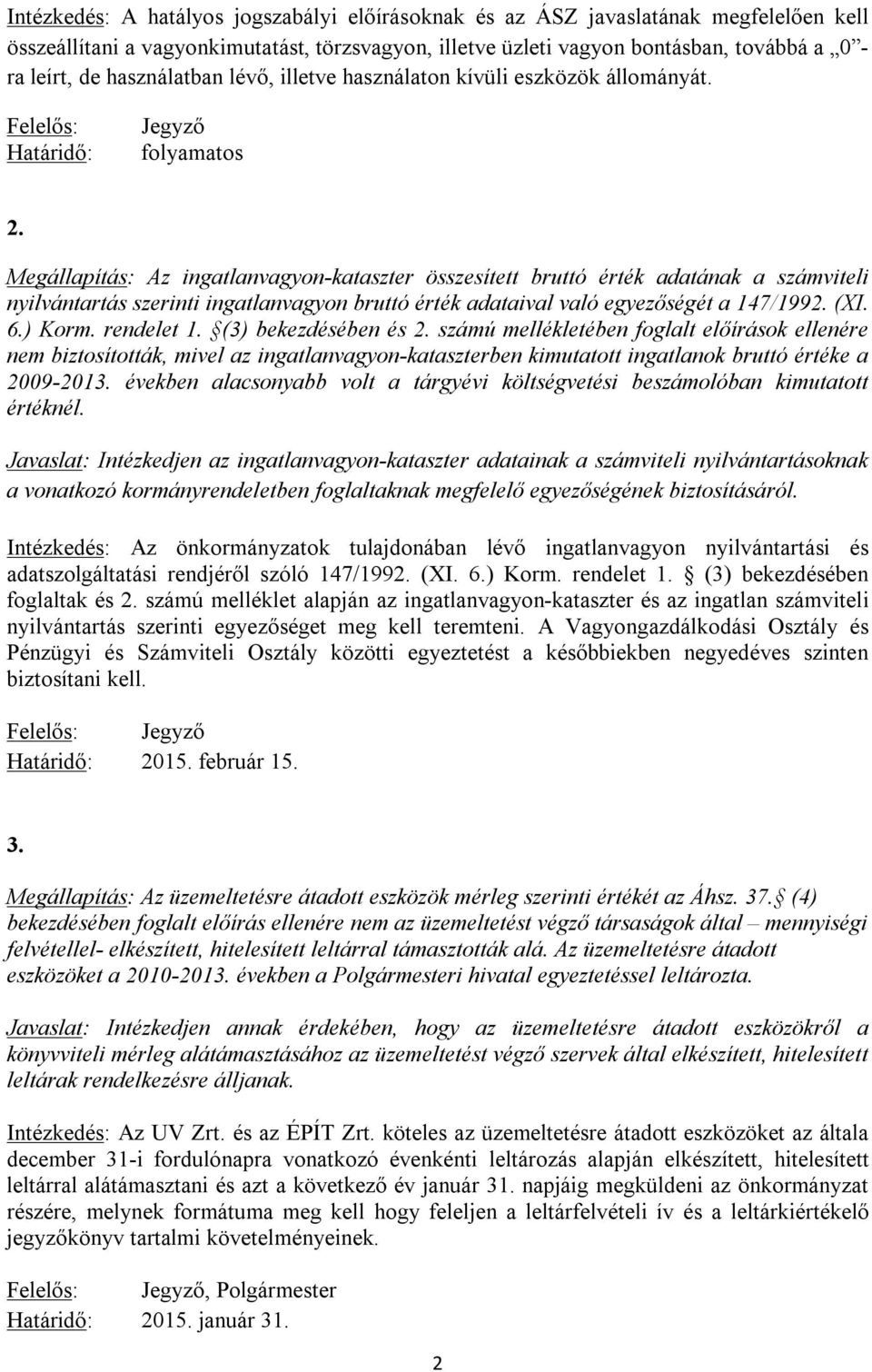 Megállapítás: Az ingatlanvagyon-kataszter összesített bruttó érték adatának a számviteli nyilvántartás szerinti ingatlanvagyon bruttó érték adataival való egyezőségét a 147/1992. (XI. 6.) Korm.