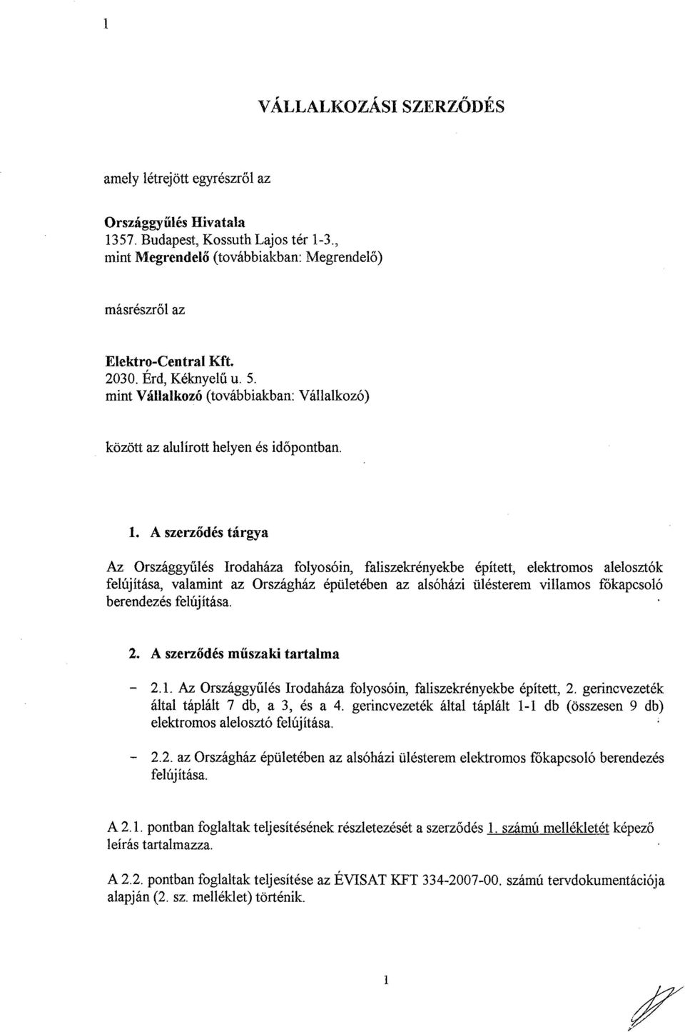 A szerződés tárgya Az Országgyűlés Irodaháza folyosóin, faliszekrényekbe épített, elektromos alelosztók felújítása, valamint az Országház épületében az alsóházi ülésterem villamos főkapcsoló