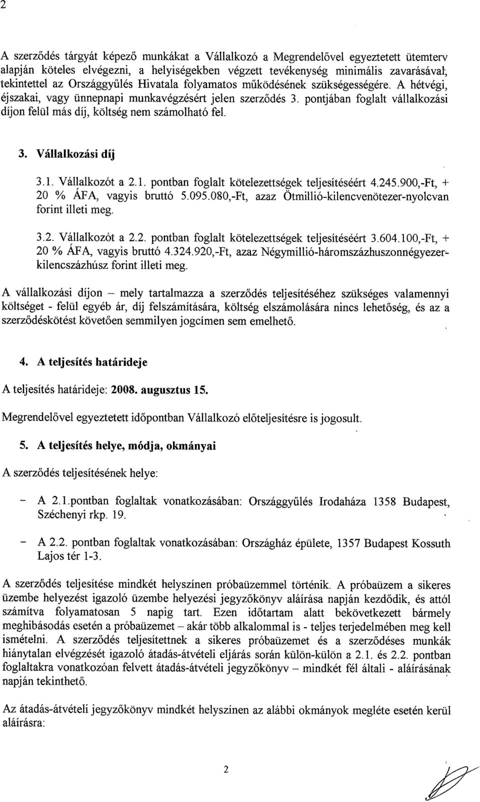 pontjában foglalt vállalkozási díjon felül más díj, költség nem számolható fel. 3. Vállalkozási díj 3.1. Vállalkozót a 2.1. pontban foglalt kötelezettségek teljesítéséért 4.245.