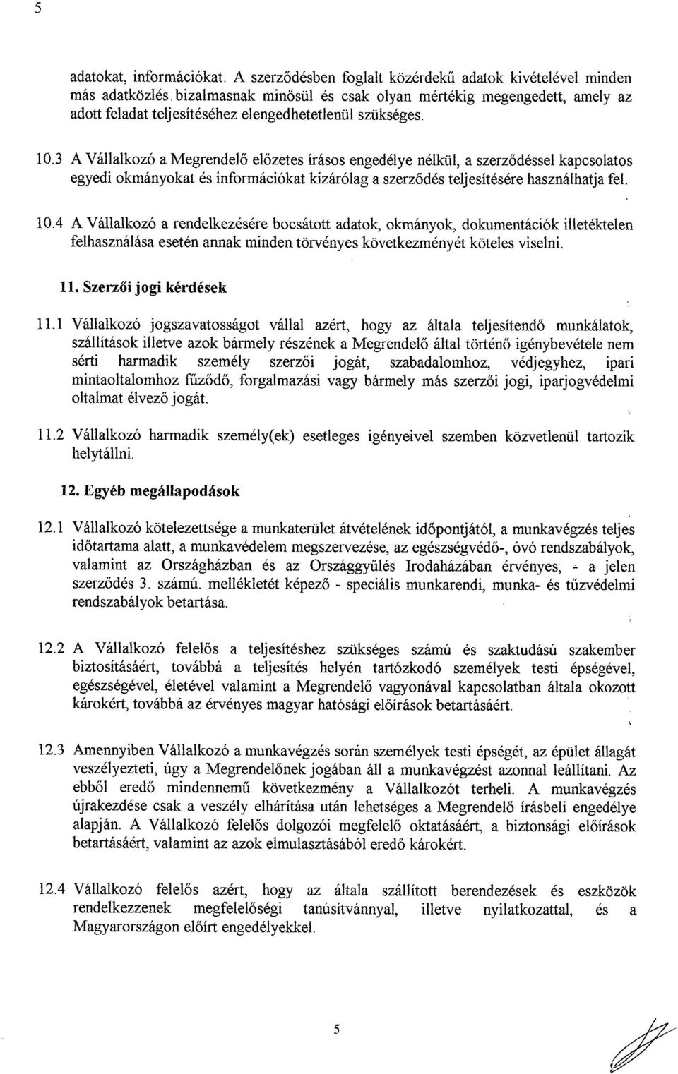 3 A Vállalkozó a Megrendelő előzetes írásos engedélye nélkül, a szerződéssel kapcsolatos egyedi okmányokat és információkat kizárólag a szerződés teljesítésére használhatja fel. 10.