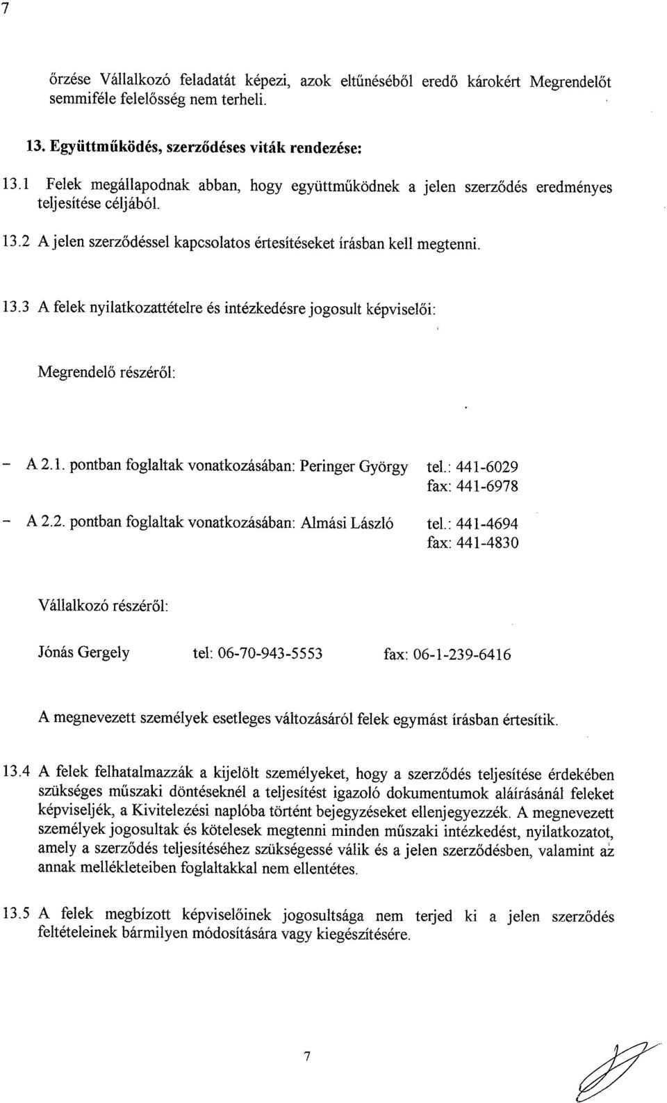 l. pontban foglaltak vonatkozásában : Peringer György tel. : 441-6029 fax : 441-6978 - A 2.2. pontban foglaltak vonatkozásában : Almási László tel.