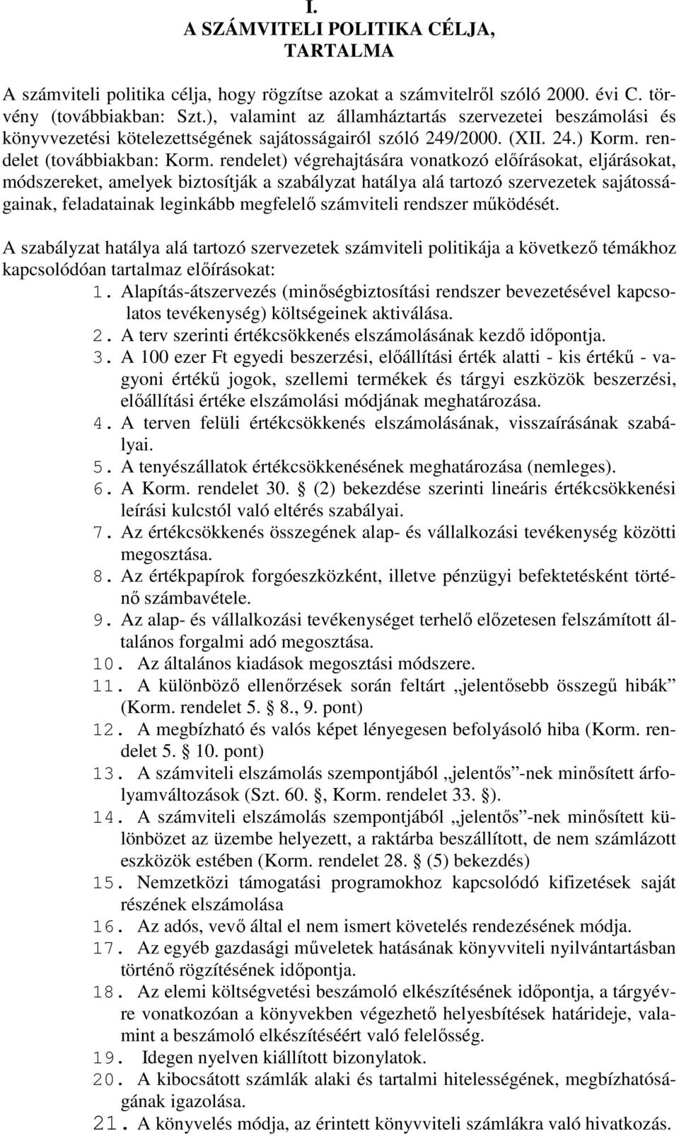 rendelet) végrehajtására vonatkozó előírásokat, eljárásokat, módszereket, amelyek biztosítják a szabályzat hatálya alá tartozó szervezetek sajátosságainak, feladatainak leginkább megfelelő számviteli