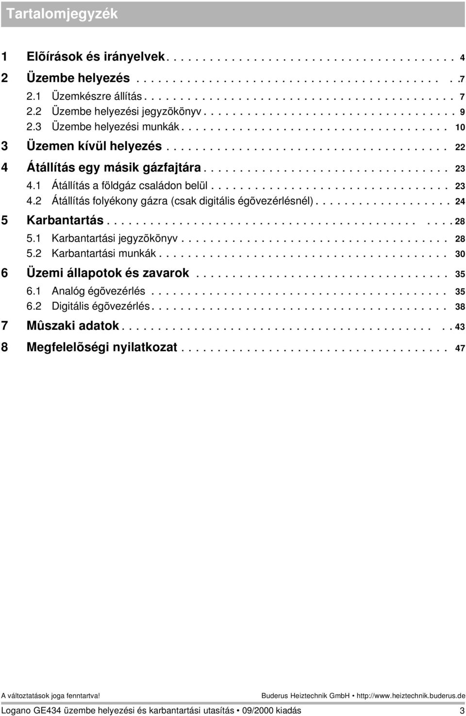 ................................. 23 4.1 Átállítás a földgáz családon belül................................. 23 4.2 Átállítás folyékony gázra (csak digitális égõvezérlésnél)................... 24 5 Karbantartás.