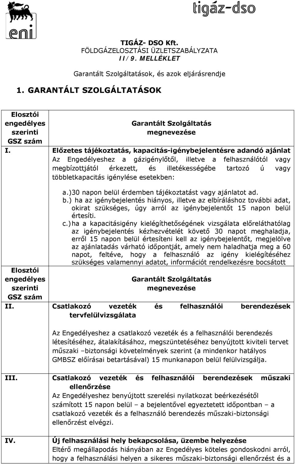 Előzetes tájékoztatás, kapacitás-igénybejelentésre adandó ajánlat Az Engedélyeshez a gázigénylőtől, illetve a felhasználótól vagy megbízottjától érkezett, és illetékességébe tartozó ú vagy