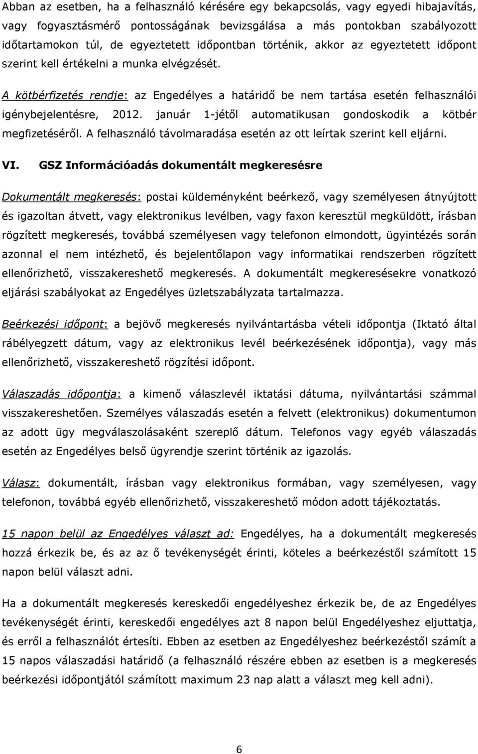 GSZ Információadás dokumentált megkeresésre Dokumentált megkeresés: postai küldeményként beérkező, vagy személyesen átnyújtott és igazoltan átvett, vagy elektronikus levélben, vagy faxon keresztül