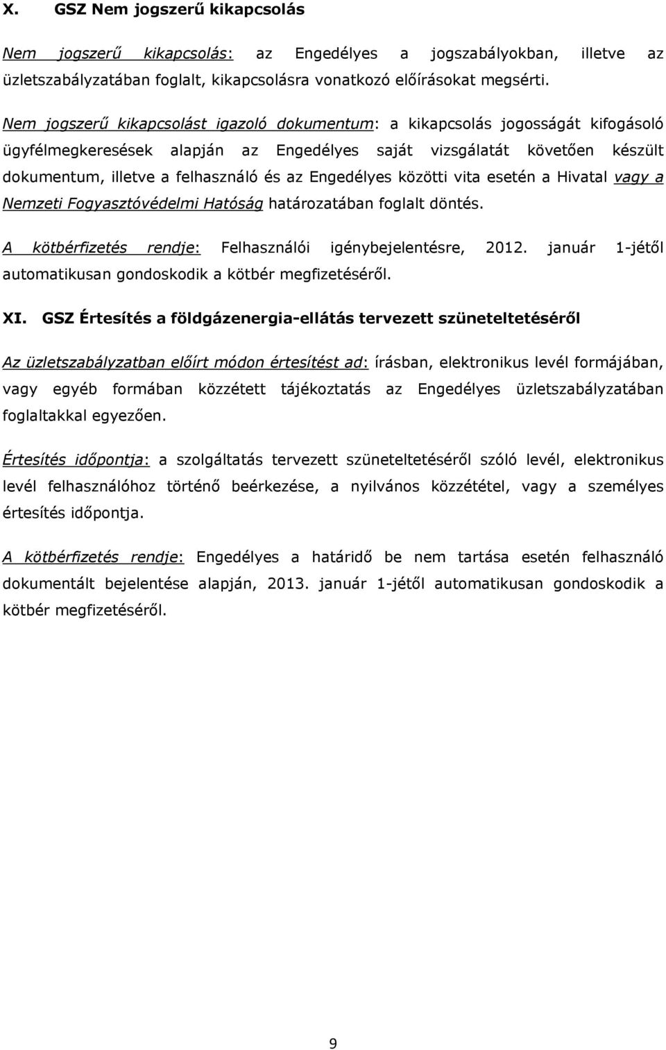 Engedélyes közötti vita esetén a Hivatal vagy a Nemzeti Fogyasztóvédelmi Hatóság határozatában foglalt döntés. A kötbérfizetés rendje: Felhasználói igénybejelentésre, 2012.