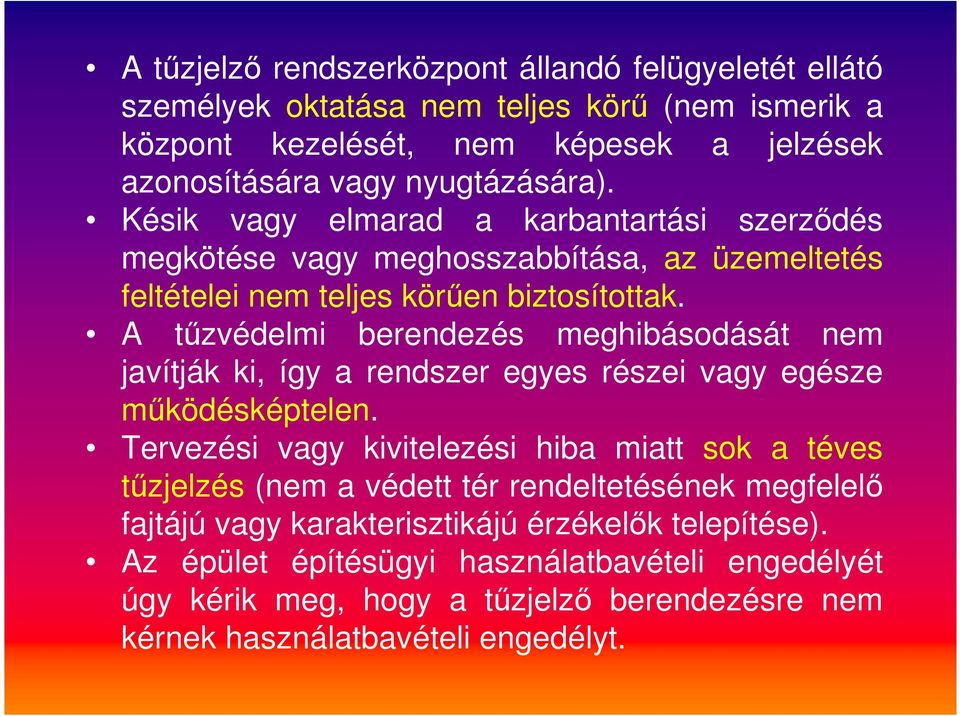 A tűzvédelmi berendezés meghibásodását nem javítják ki, így a rendszer egyes részei vagy egésze működésképtelen.