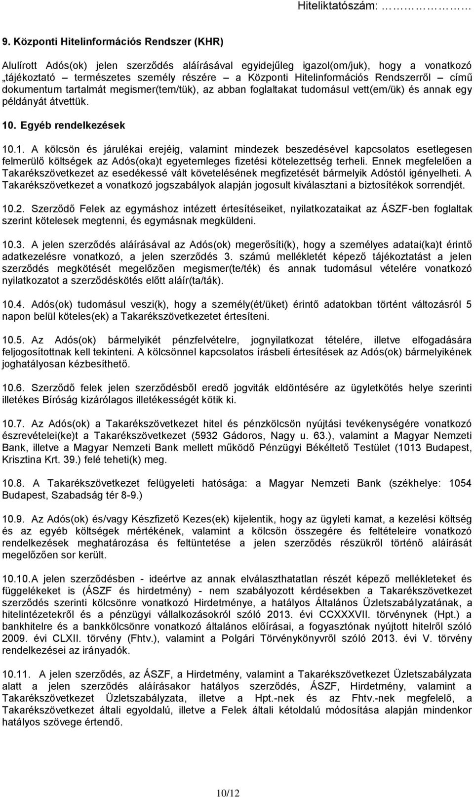 . Egyéb rendelkezések 10.1. A kölcsön és járulékai erejéig, valamint mindezek beszedésével kapcsolatos esetlegesen felmerülő költségek az Adós(oka)t egyetemleges fizetési kötelezettség terheli.