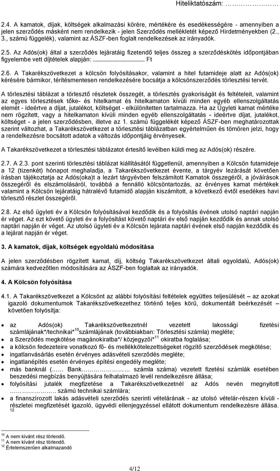 Az Adós(ok) által a szerződés lejáratáig fizetendő teljes összeg a szerződéskötés időpontjában figyelembe vett díjtételek alapján: Ft 2.6.