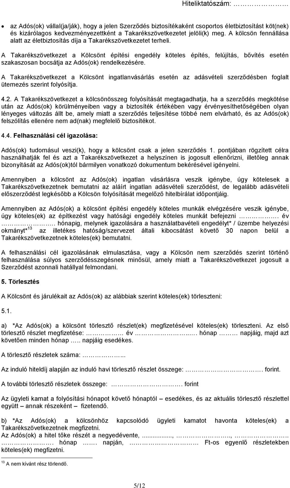 A Takarékszövetkezet a Kölcsönt építési engedély köteles építés, felújítás, bővítés esetén szakaszosan bocsátja az Adós(ok) rendelkezésére.