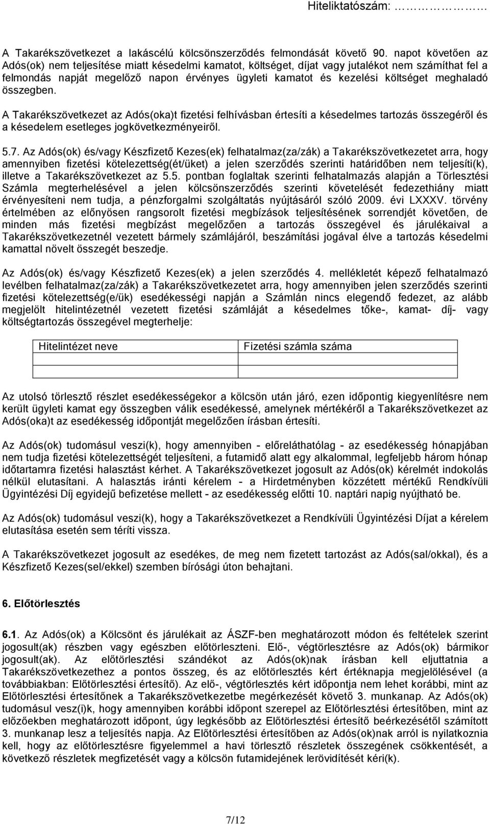 meghaladó összegben. A Takarékszövetkezet az Adós(oka)t fizetési felhívásban értesíti a késedelmes tartozás összegéről és a késedelem esetleges jogkövetkezményeiről. 5.7.