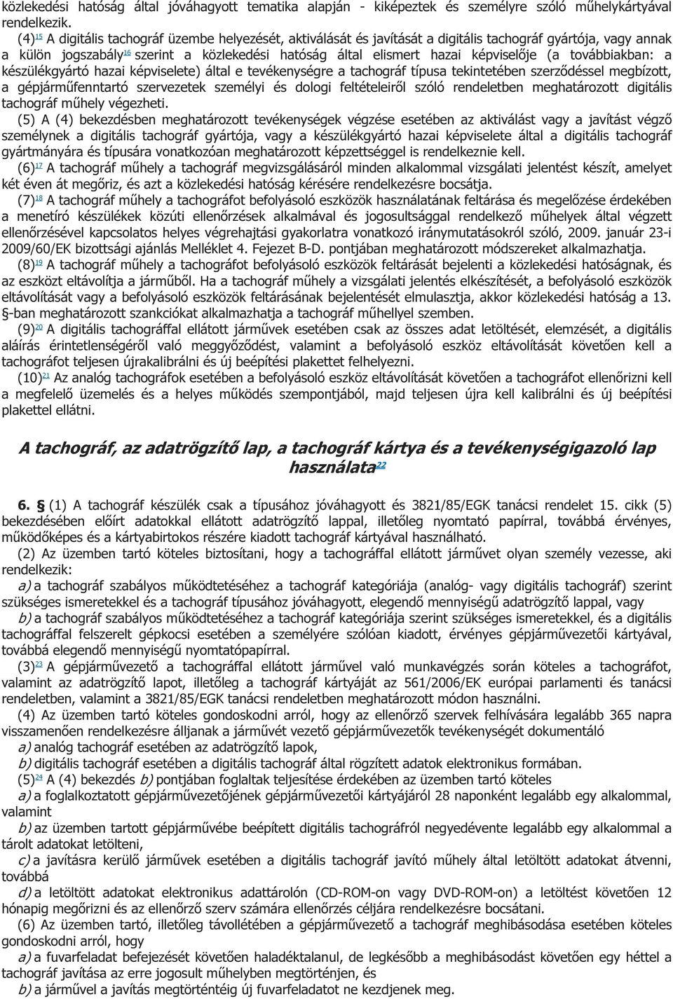 képviselője (a továbbiakban: a készülékgyártó hazai képviselete) által e tevékenységre a tachográf típusa tekintetében szerződéssel megbízott, a gépjárműfenntartó szervezetek személyi és dologi