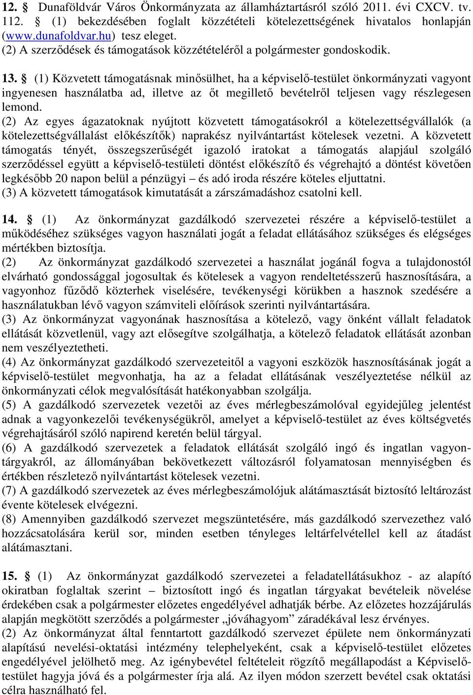 (1) Közvetett támogatásnak minősülhet, ha a képviselő-testület önkormányzati vagyont ingyenesen használatba ad, illetve az őt megillető bevételről teljesen vagy részlegesen lemond.