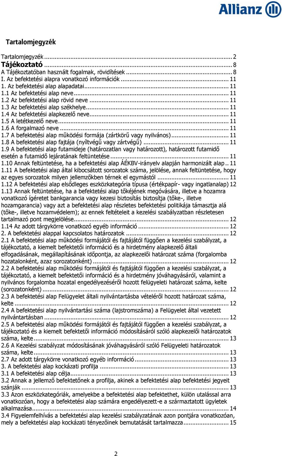 .. 11 1.8 A befektetési alap fajtája (nyíltvégű vagy zártvégű)... 11 1.9 A befektetési alap futamideje (határozatlan vagy határozott), határozott futamidő esetén a futamidő lejáratának feltüntetése.