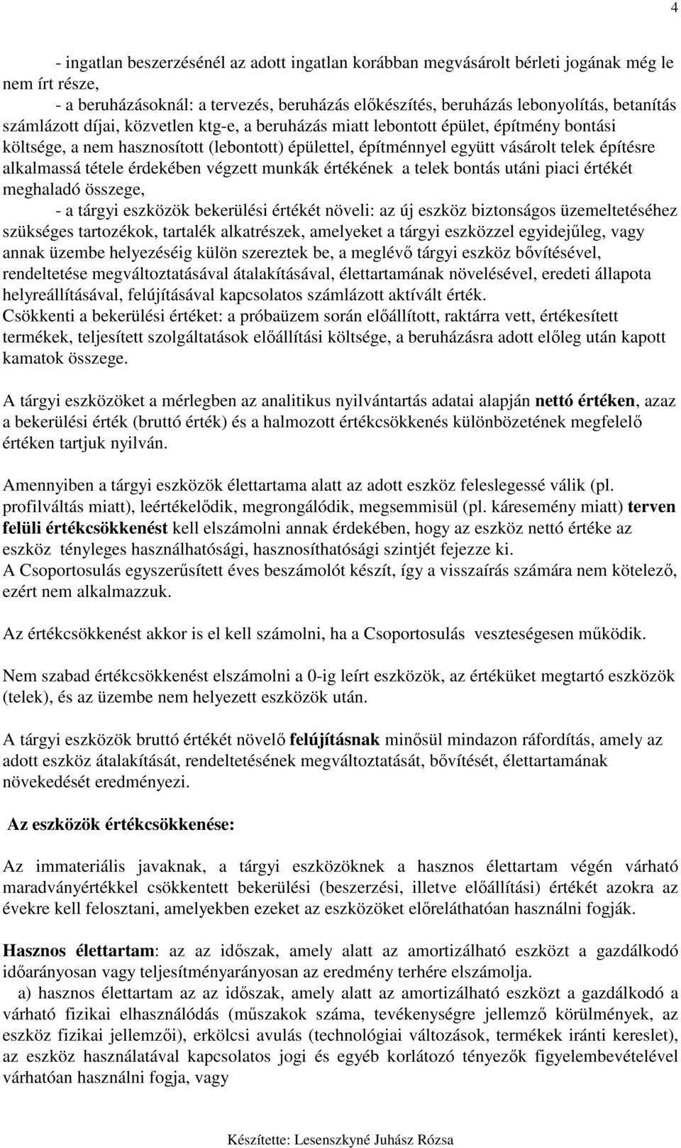 tétele érdekében végzett munkák értékének a telek bontás utáni piaci értékét meghaladó összege, - a tárgyi eszközök bekerülési értékét növeli: az új eszköz biztonságos üzemeltetéséhez szükséges
