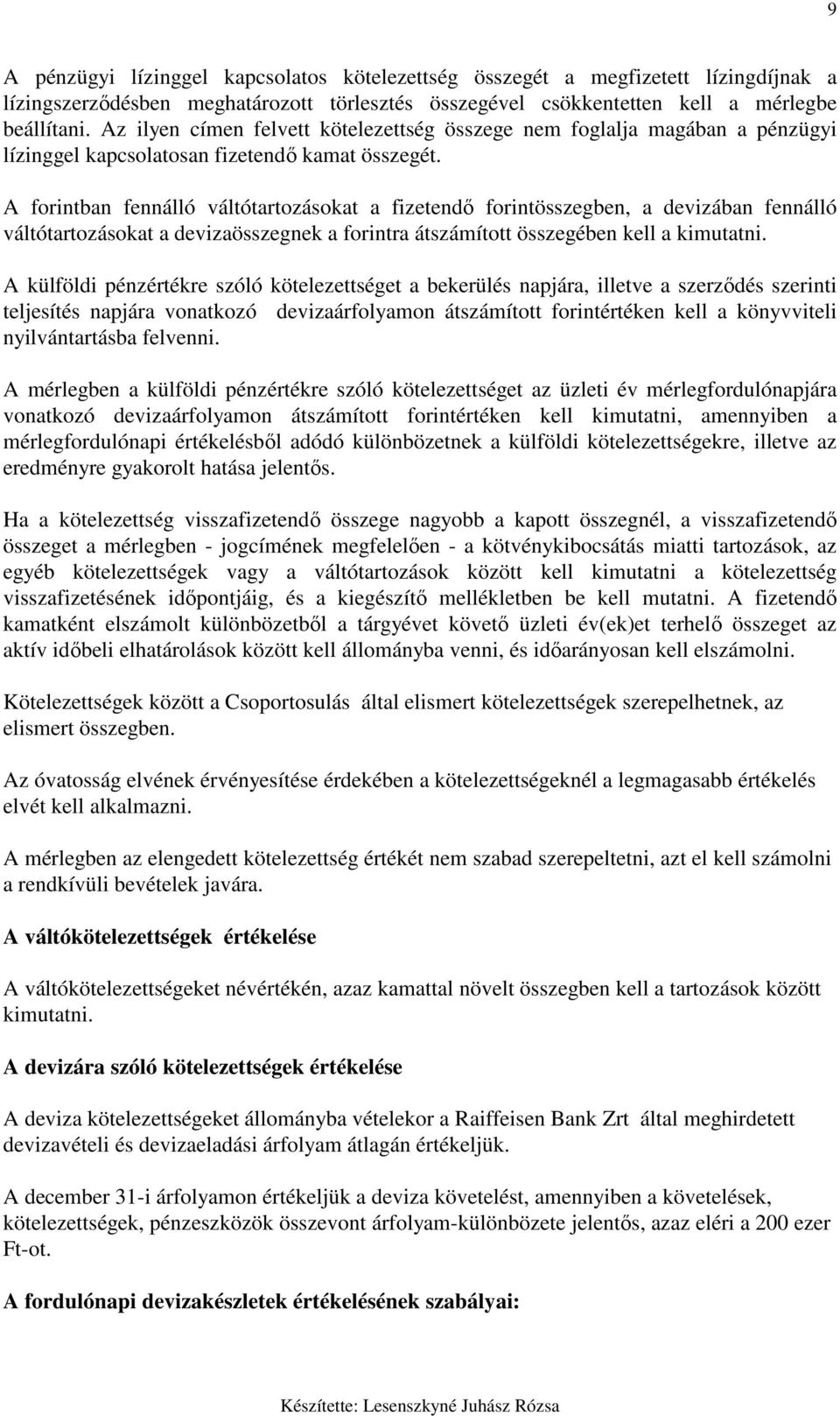 A forintban fennálló váltótartozásokat a fizetendı forintösszegben, a devizában fennálló váltótartozásokat a devizaösszegnek a forintra átszámított összegében kell a kimutatni.