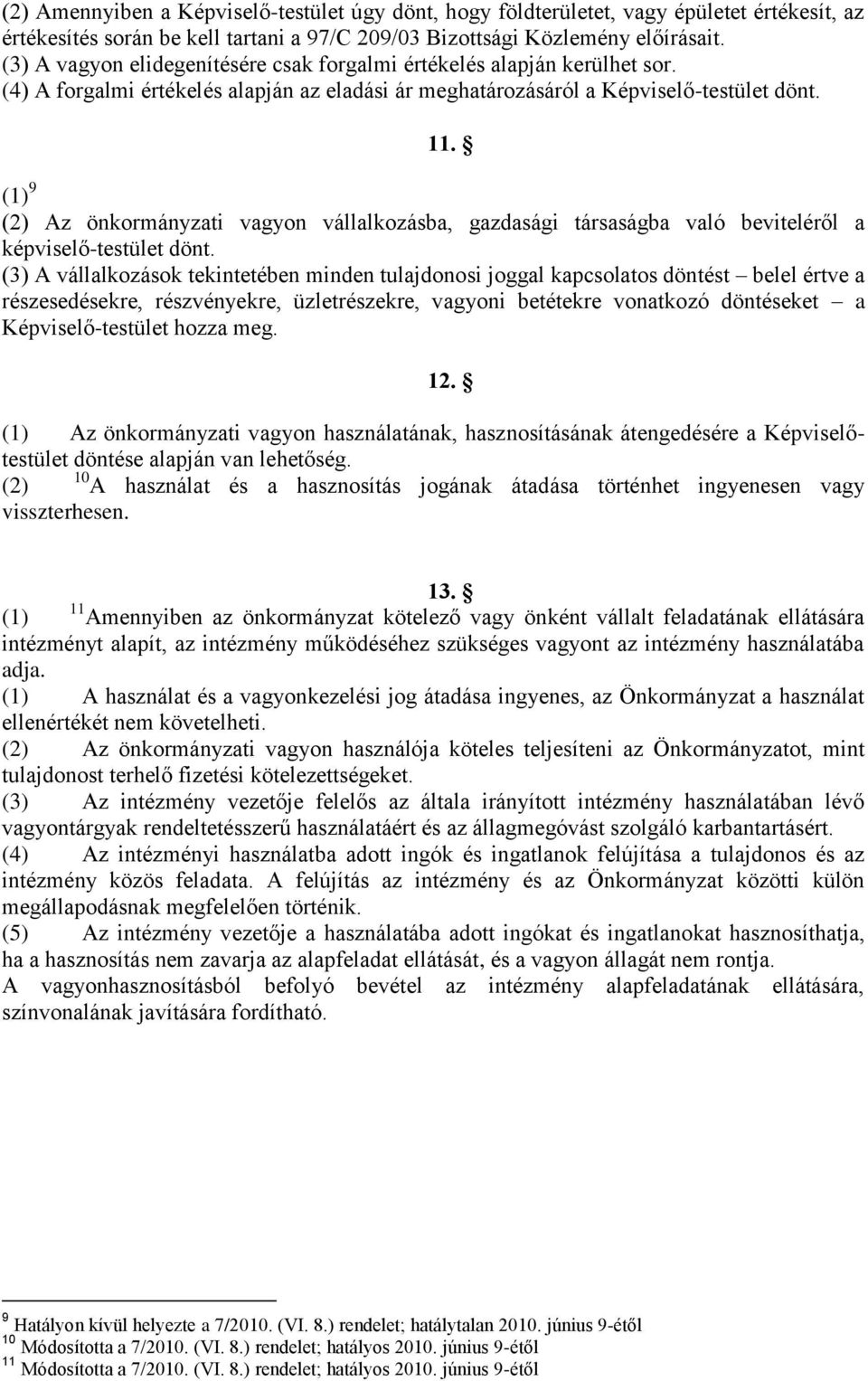 (1) 9 (2) Az önkormányzati vagyon vállalkozásba, gazdasági társaságba való beviteléről a képviselő-testület dönt.