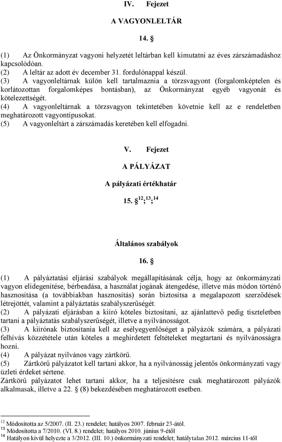 (4) A vagyonleltárnak a törzsvagyon tekintetében követnie kell az e rendeletben meghatározott vagyontípusokat. (5) A vagyonleltárt a zárszámadás keretében kell elfogadni. V.