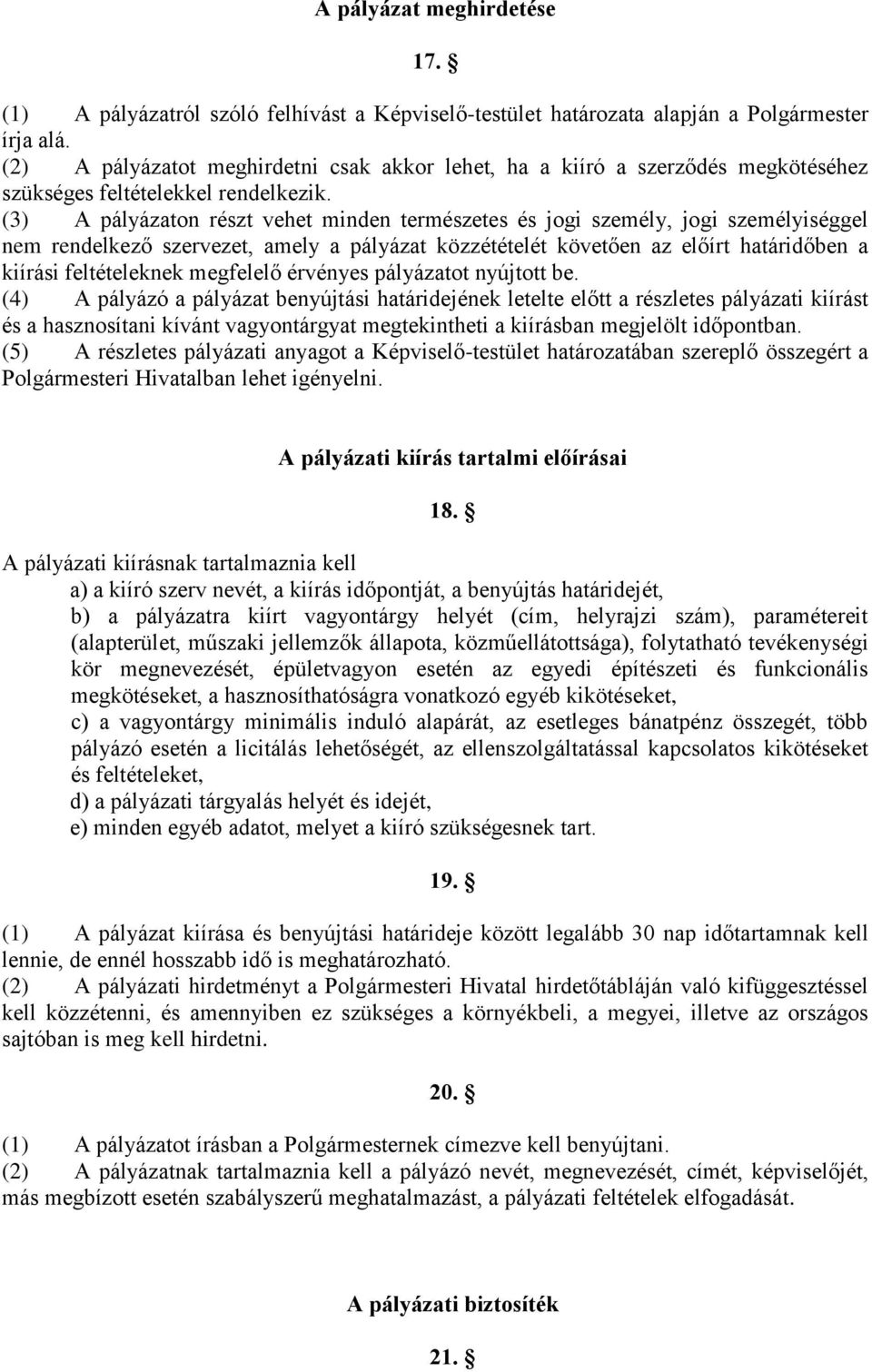 (3) A pályázaton részt vehet minden természetes és jogi személy, jogi személyiséggel nem rendelkező szervezet, amely a pályázat közzétételét követően az előírt határidőben a kiírási feltételeknek