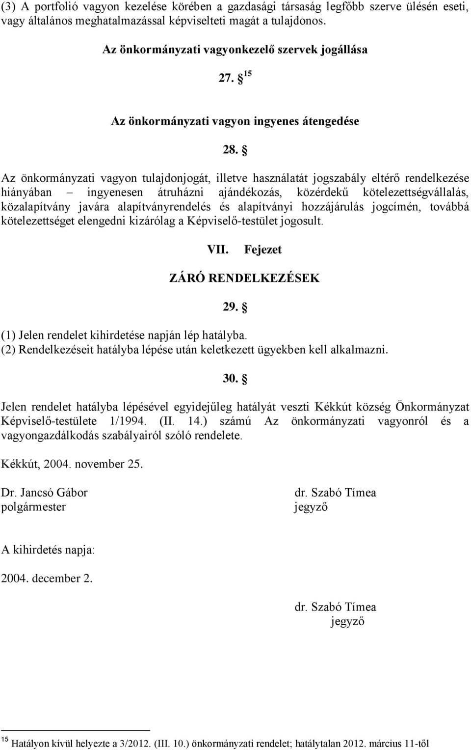 Az önkormányzati vagyon tulajdonjogát, illetve használatát jogszabály eltérő rendelkezése hiányában ingyenesen átruházni ajándékozás, közérdekű kötelezettségvállalás, közalapítvány javára