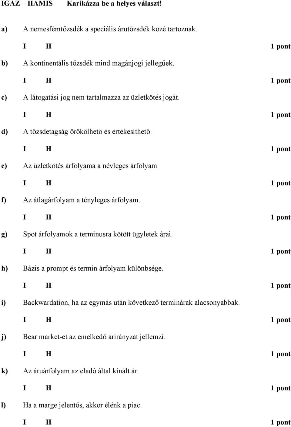 f) Az átlagárfolyam a tényleges árfolyam. g) Spot árfolyamok a terminusra kötött ügyletek árai. h) Bázis a prompt és termin árfolyam különbsége.