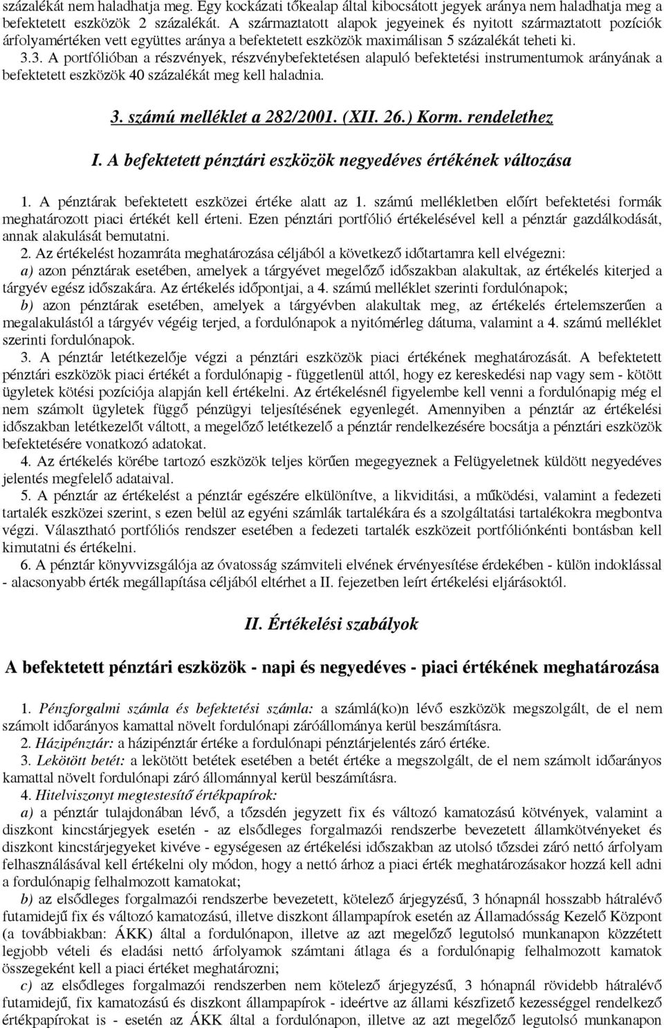 3. A portfólióban a részvények, részvénybefektetésen alapuló befektetési instrumentumok arányának a befektetett eszközök 40 százalékát meg kell haladnia. 3. számú melléklet a 282/2001. (XII. 26.