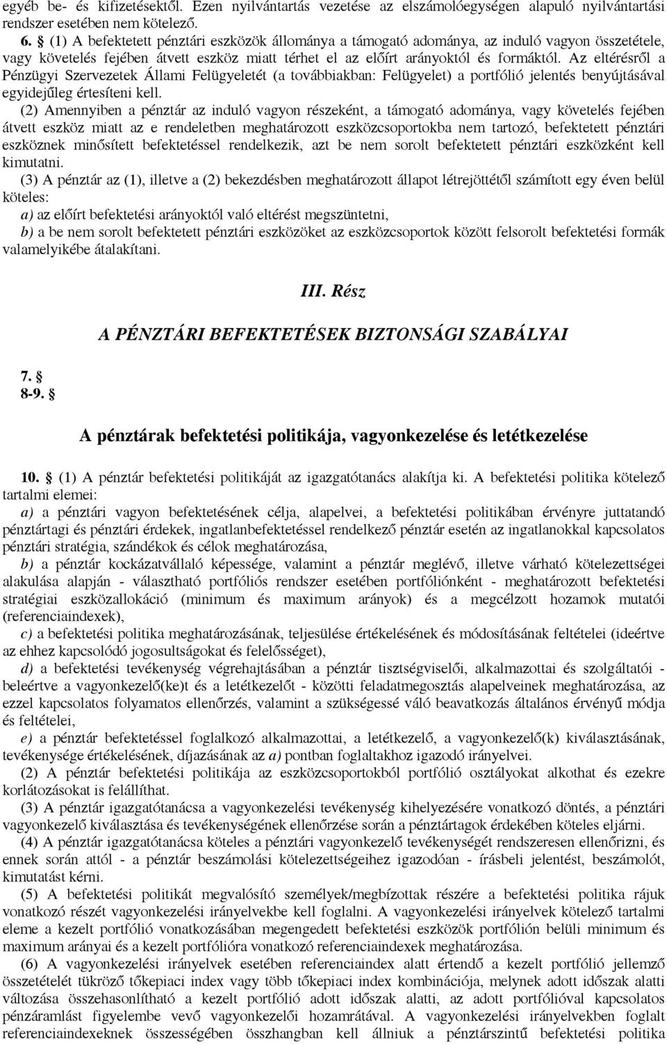 Az eltérésről a Pénzügyi Szervezetek Állami Felügyeletét (a továbbiakban: Felügyelet) a portfólió jelentés benyújtásával egyidejűleg értesíteni kell.