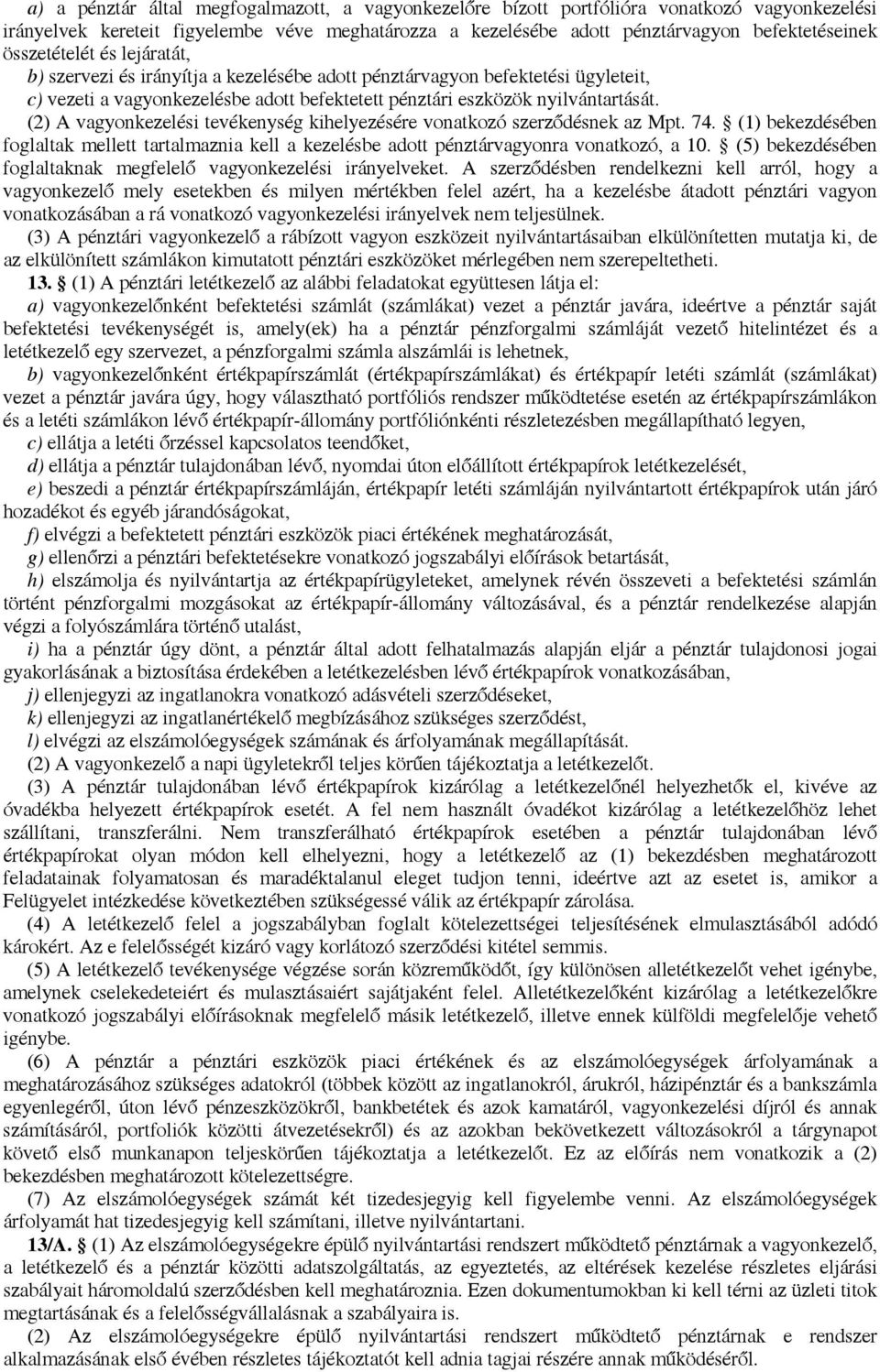 (2) A vagyonkezelési tevékenység kihelyezésére vonatkozó szerződésnek az Mpt. 74. (1) bekezdésében foglaltak mellett tartalmaznia kell a kezelésbe adott pénztárvagyonra vonatkozó, a 10.