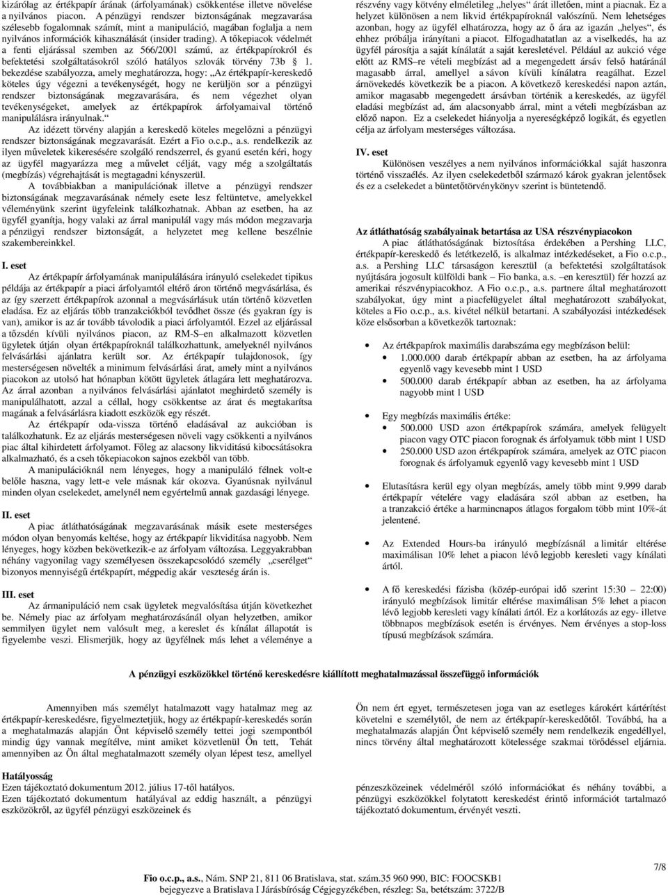 A tıkepiacok védelmét a fenti eljárással szemben az 566/2001 számú, az értékpapírokról és befektetési szolgáltatásokról szóló hatályos szlovák törvény 73b 1.