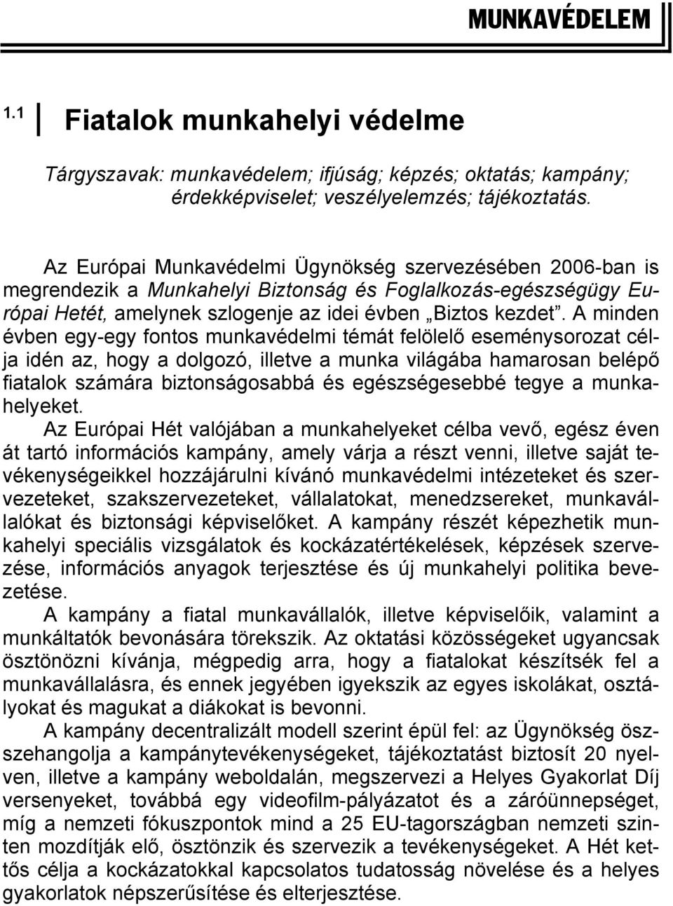 A minden évben egy-egy fontos munkavédelmi témát felölelő eseménysorozat célja idén az, hogy a dolgozó, illetve a munka világába hamarosan belépő fiatalok számára biztonságosabbá és egészségesebbé