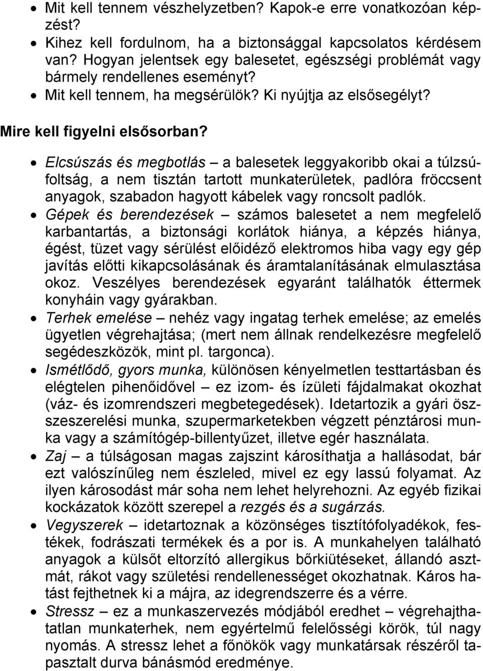 Elcsúszás és megbotlás a balesetek leggyakoribb okai a túlzsúfoltság, a nem tisztán tartott munkaterületek, padlóra fröccsent anyagok, szabadon hagyott kábelek vagy roncsolt padlók.
