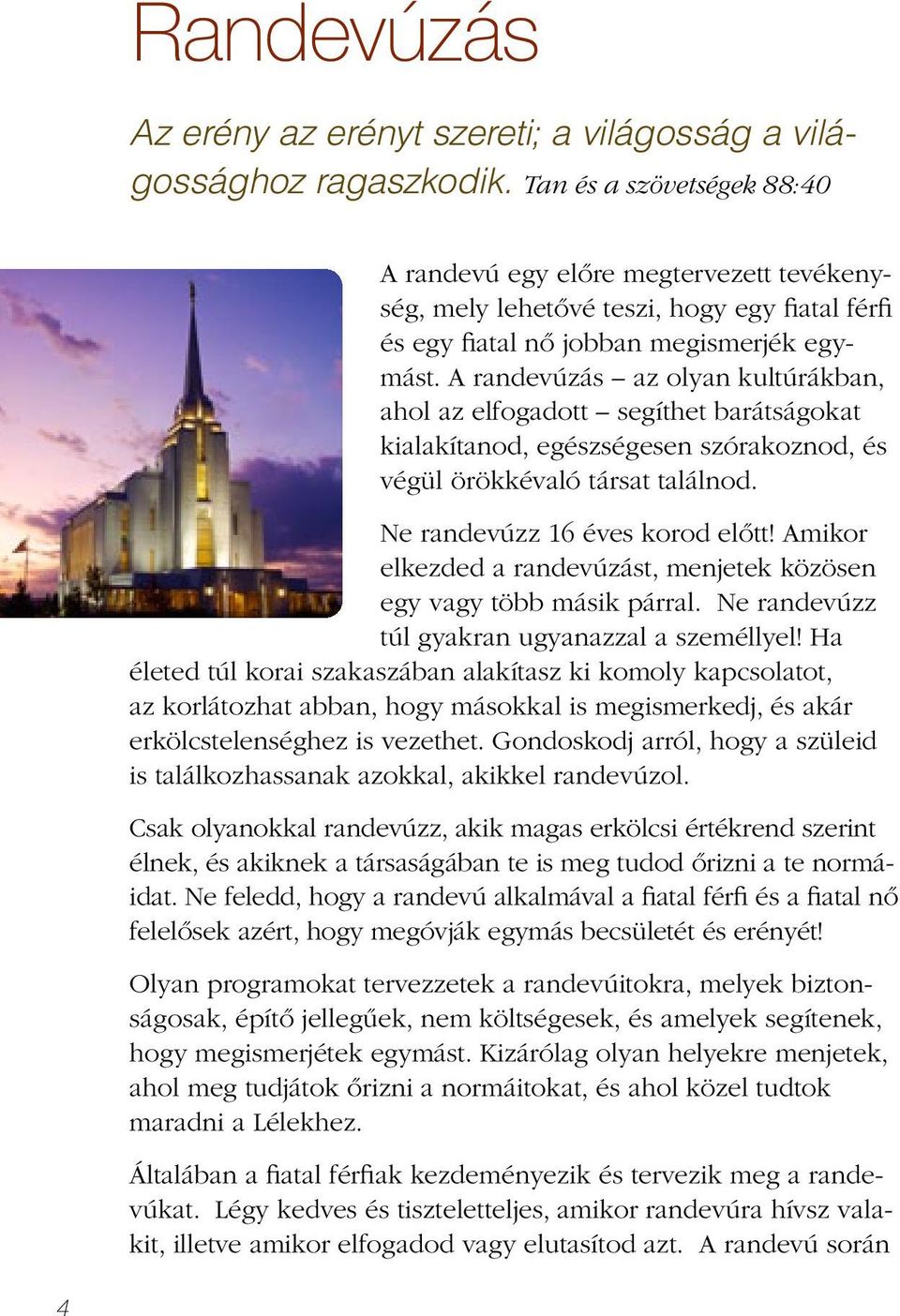 A randevúzás az olyan kultúrákban, ahol az elfogadott segíthet barátságokat kialakítanod, egészségesen szórakoznod, és végül örökkévaló társat találnod. Ne randevúzz 16 éves korod előtt!