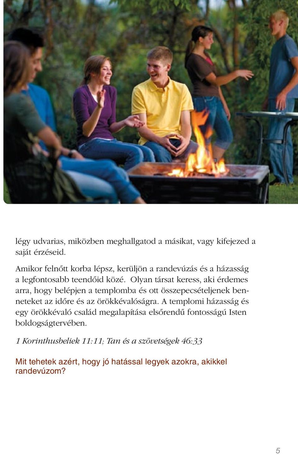 Olyan társat keress, aki érdemes arra, hogy belépjen a templomba és ott összepecsételjenek benneteket az időre és az örökkévalóságra.