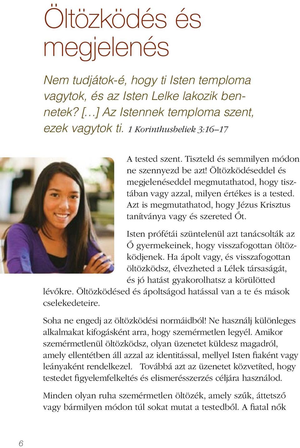 Azt is megmutathatod, hogy Jézus Krisztus tanítványa vagy és szereted Őt. Isten prófétái szüntelenül azt tanácsolták az Ő gyermekeinek, hogy visszafogottan öltözködjenek.