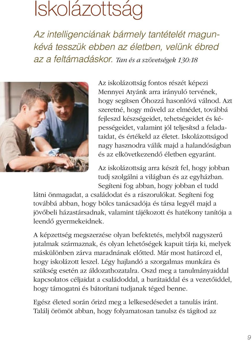 Azt szeretné, hogy műveld az elmédet, továbbá fejleszd készségeidet, tehetségeidet és képességeidet, valamint jól teljesítsd a feladataidat, és értékeld az életet.