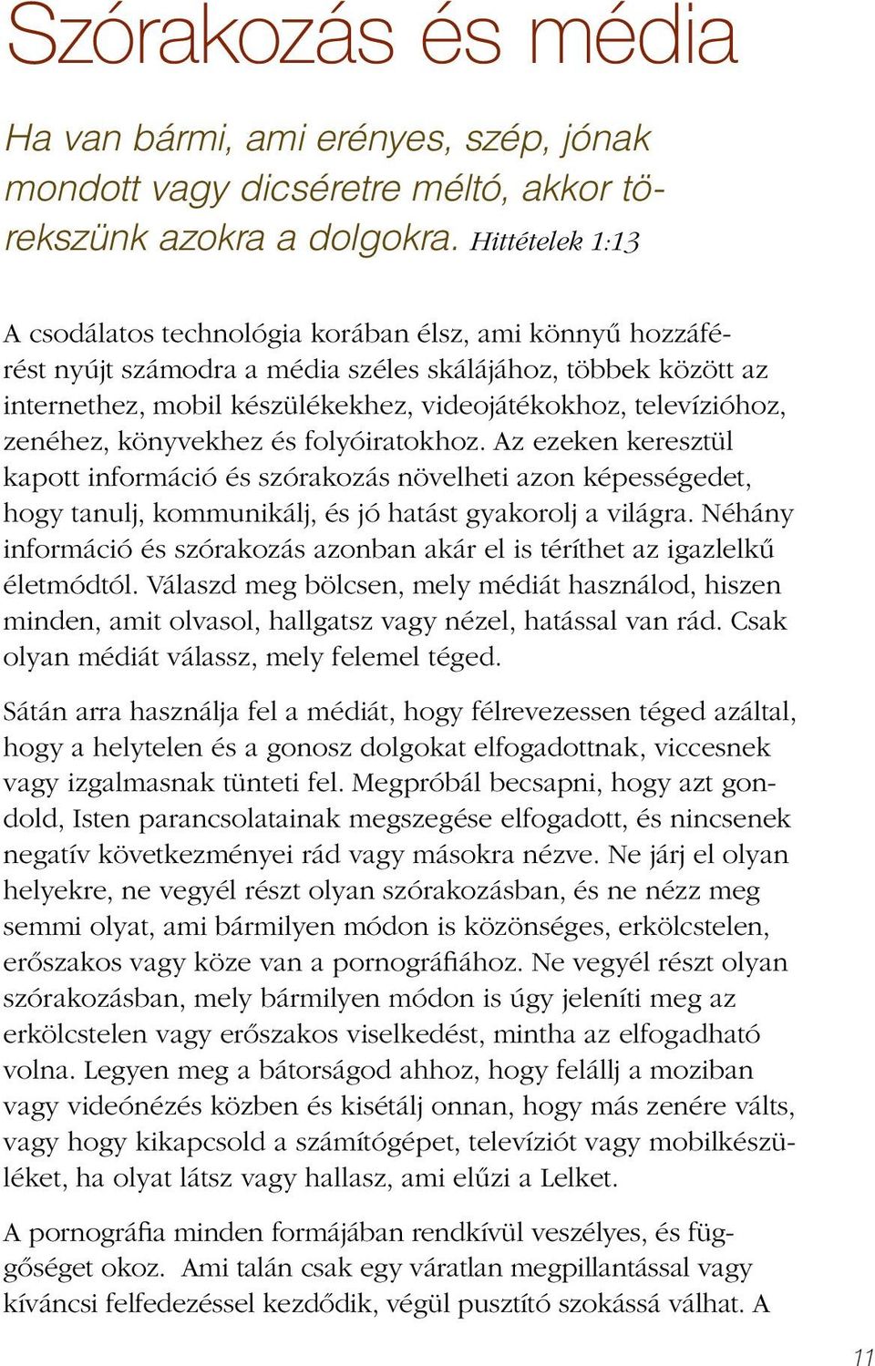 televízióhoz, zenéhez, könyvekhez és folyóiratokhoz. Az ezeken keresztül kapott információ és szórakozás növelheti azon képességedet, hogy tanulj, kommunikálj, és jó hatást gyakorolj a világra.