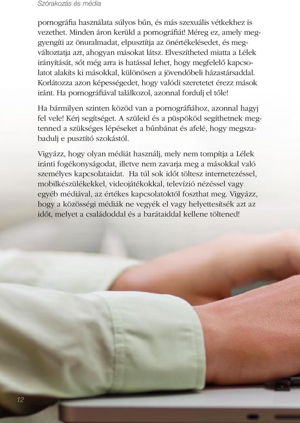 Elveszítheted miatta a Lélek irányítását, sőt még arra is hatással lehet, hogy megfelelő kapcsolatot alakíts ki másokkal, különösen a jövendőbeli házastársaddal.