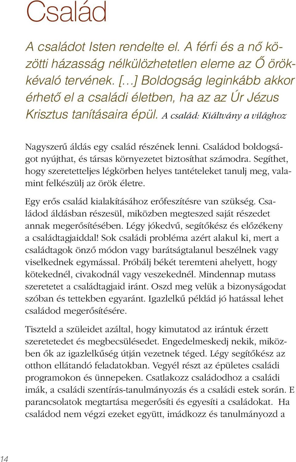 Családod boldogságot nyújthat, és társas környezetet biztosíthat számodra. Segíthet, hogy szeretetteljes légkörben helyes tantételeket tanulj meg, valamint felkészülj az örök életre.