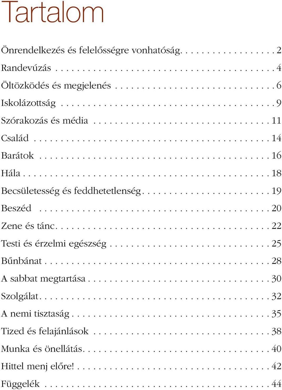 ............................................. 18 Becsületesség és feddhetetlenség........................ 19 Beszéd........................................... 20 Zene és tánc.