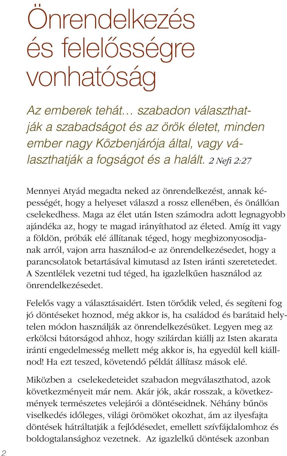 Maga az élet után Isten számodra adott legnagyobb ajándéka az, hogy te magad irányíthatod az életed.