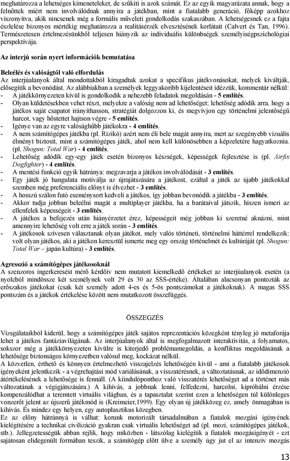 A lhségsnk z a faja észllés bzonyos mérékg mghaározza a ralásérzék lvszésénk korláa (Calvr és Tan, 1996). Trmészsn érlmzésünkből ljsn hányzk az ndvduáls különbségk szmélységpszchológa prspkívája.