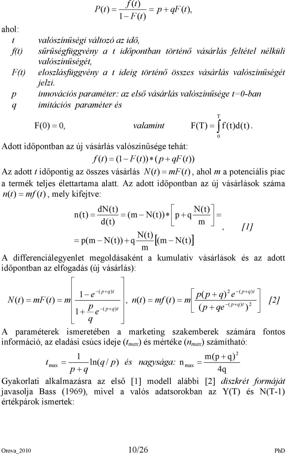 Adott idıpontban az új vásárlás valószínősége tehát: f ( t) = (1 F( t)) ( p+ qf( t)) Az adott t idıpontig az összes vásárlás N ( t) = mf( t), ahol m a potenciális piac a termék teljes élettartama