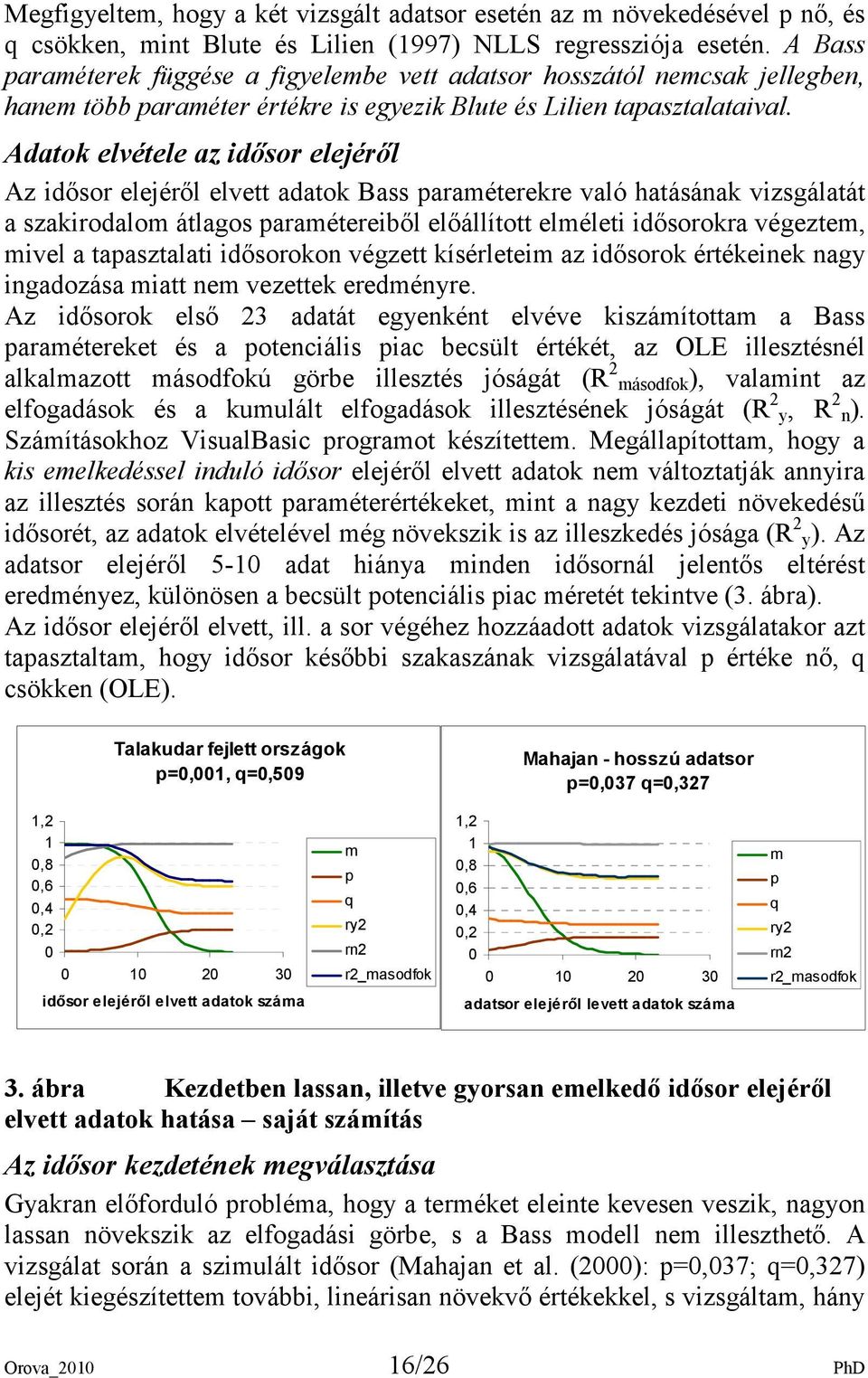 Adatok elvétele az idısor elejérıl Az idısor elejérıl elvett adatok Bass paraméterekre való hatásának vizsgálatát a szakirodalom átlagos paramétereibıl elıállított elméleti idısorokra végeztem, mivel