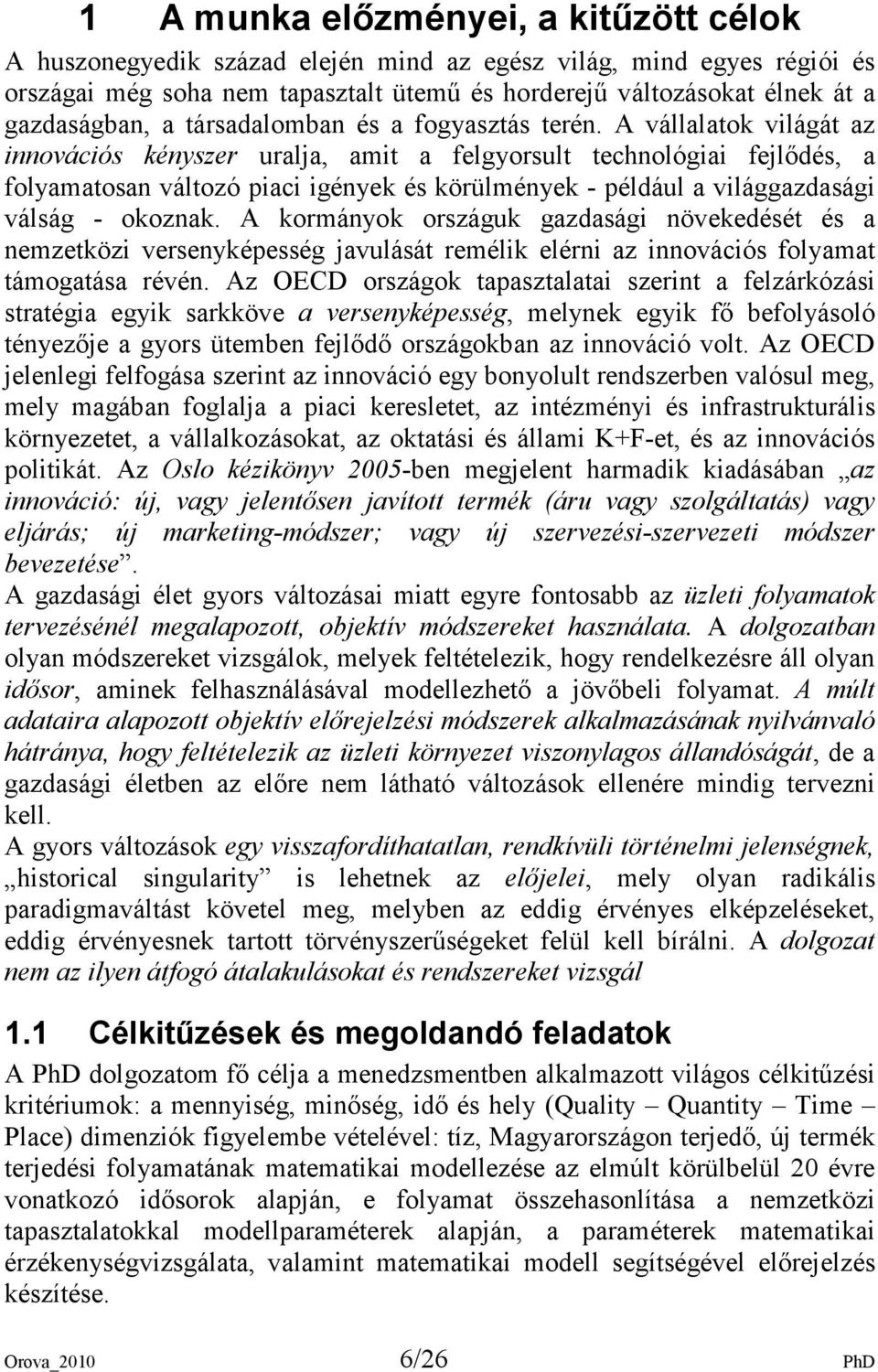 A vállalatok világát az innovációs kényszer uralja, amit a felgyorsult technológiai fejlıdés, a folyamatosan változó piaci igények és körülmények - például a világgazdasági válság - okoznak.