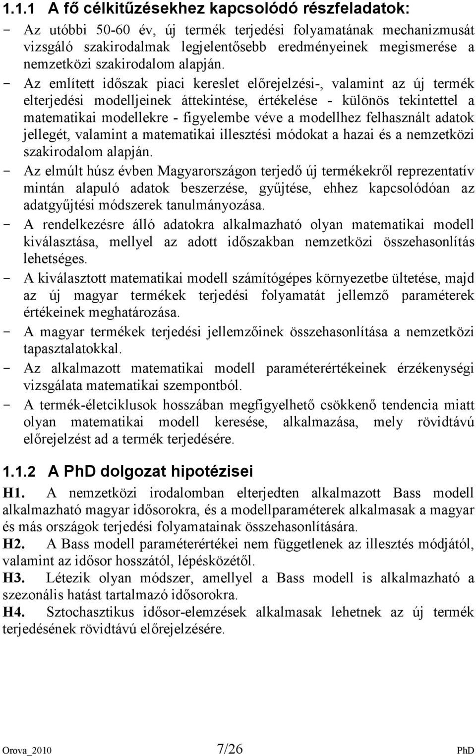 - Az említett idıszak piaci kereslet elırejelzési-, valamint az új termék elterjedési modelljeinek áttekintése, értékelése - különös tekintettel a matematikai modellekre - figyelembe véve a modellhez