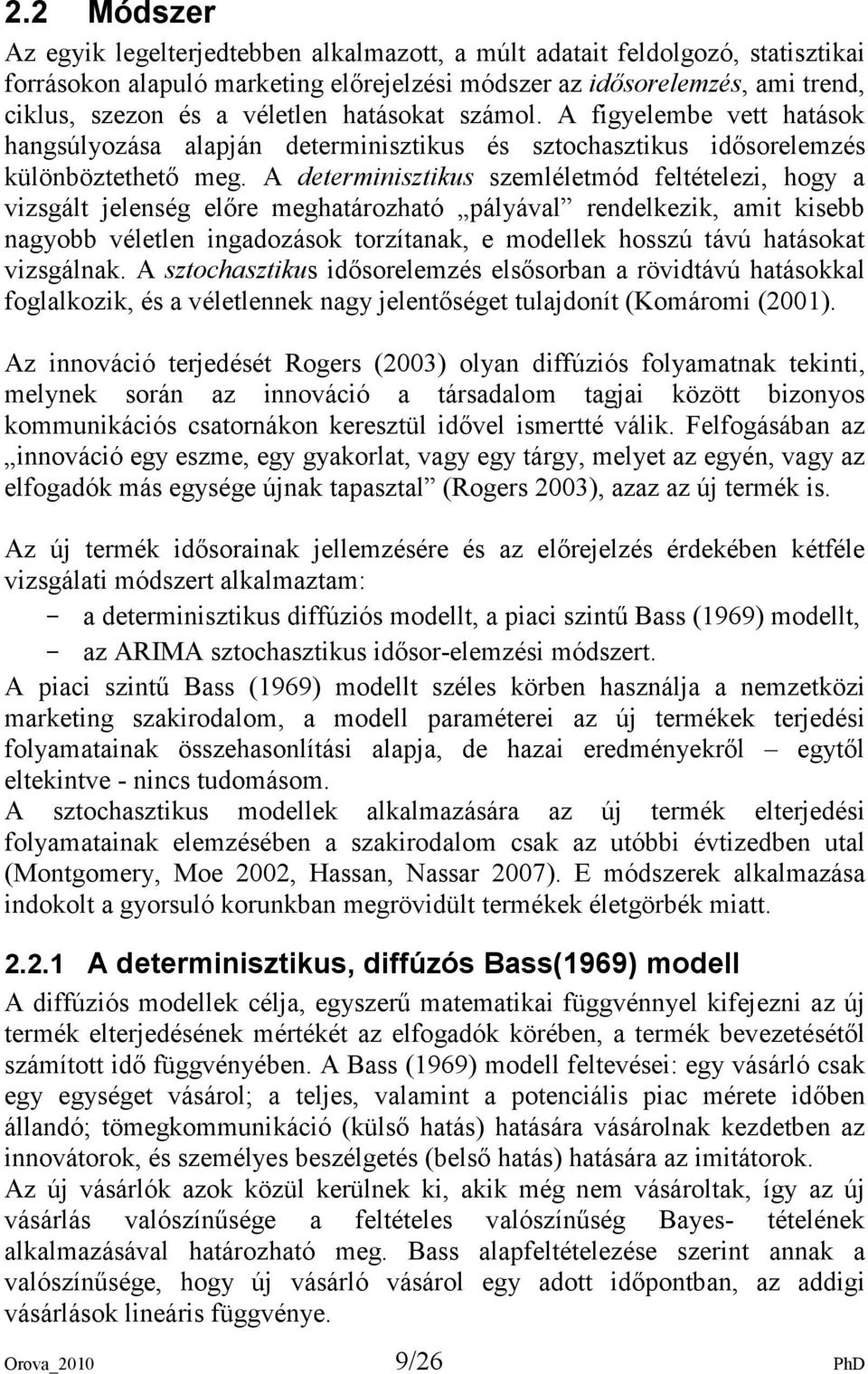 A determinisztikus szemléletmód feltételezi, hogy a vizsgált jelenség elıre meghatározható pályával rendelkezik, amit kisebb nagyobb véletlen ingadozások torzítanak, e modellek hosszú távú hatásokat