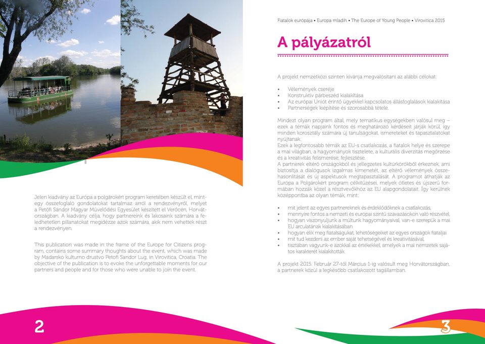 Jelen kiadvány az Európa a polgárokért program keretében készült el, mintegy összefoglaló gondolatokat tartalmaz arról a rendezvényről, melyet a Petőfi Sándor Magyar Művelődési Egyesület készített el